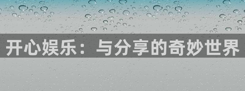 澳客比分最新结果：开心娱乐：与分享的奇妙世界