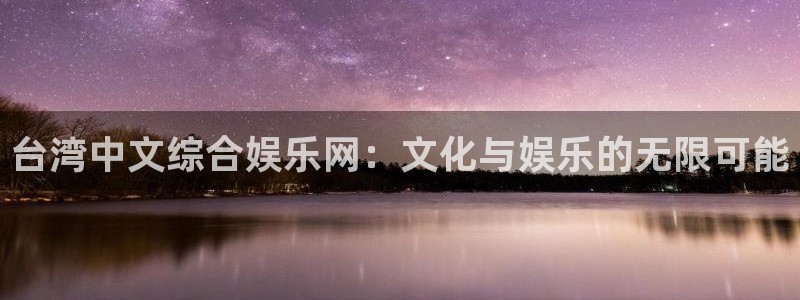 澳客app手机版下载：台湾中文综合娱乐网：文化与娱乐的无限可能