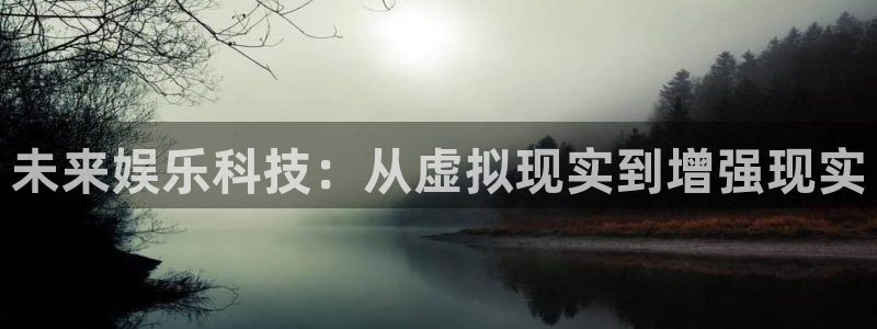 澳客官网足球直播：未来娱乐科技：从虚拟现实到增强现实