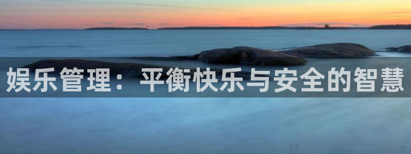j2联赛澳客：娱乐管理：平衡快乐与安全的智慧